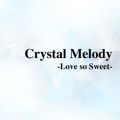 Crystal Melody`Love so Sweet`