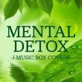 MENTAL DETOX-J -MUSIC BOX COVERS-