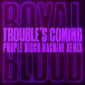 Royal Blood̋/VO - Troublefs Coming (Purple Disco Machine Remix)